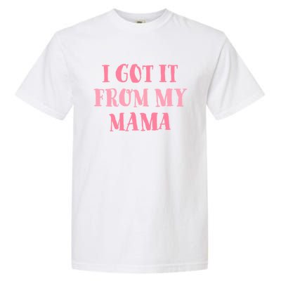 I Got It From My Mama Family Design Cute Gift Garment-Dyed Heavyweight T-Shirt