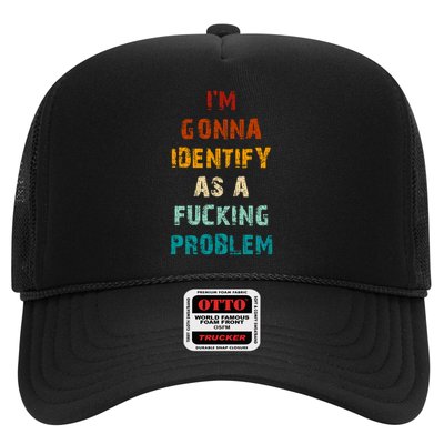 I'm Gonna Identify As A Fucking Problem Funny Sarcastic  Trucker Hat