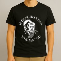 If Genghis Khan So Khan You Funny Motivation T-Shirt