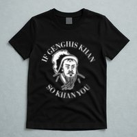 If Genghis Khan So Khan You Funny Motivation T-Shirt