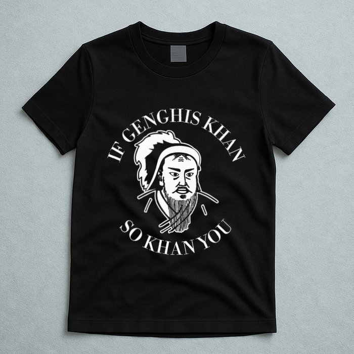 If Genghis Khan So Khan You Funny Motivation T-Shirt