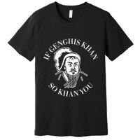 If Genghis Khan So Khan You Funny Motivation Premium T-Shirt