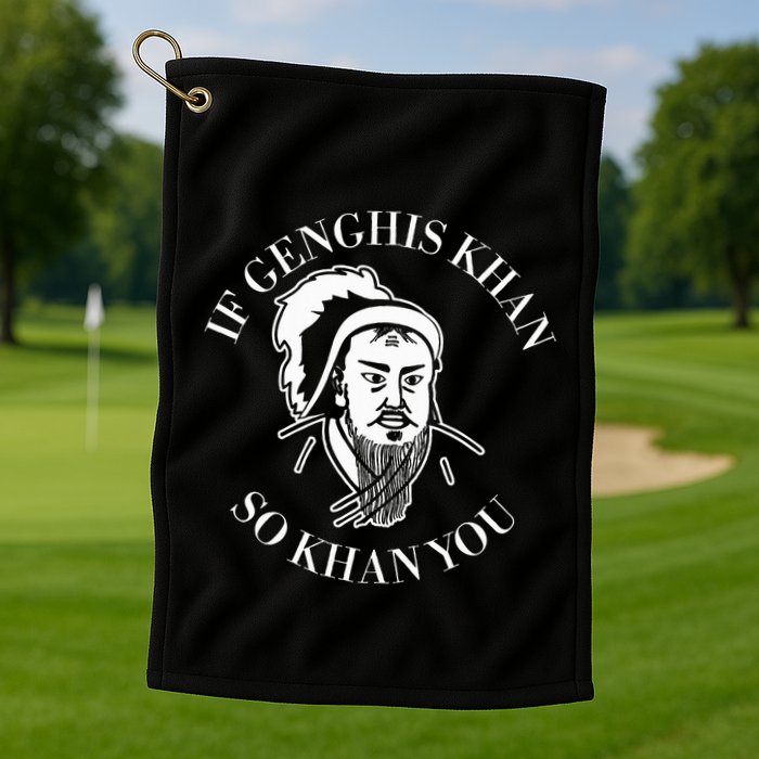 If Genghis Khan So Khan You Funny Motivation Golf Towel