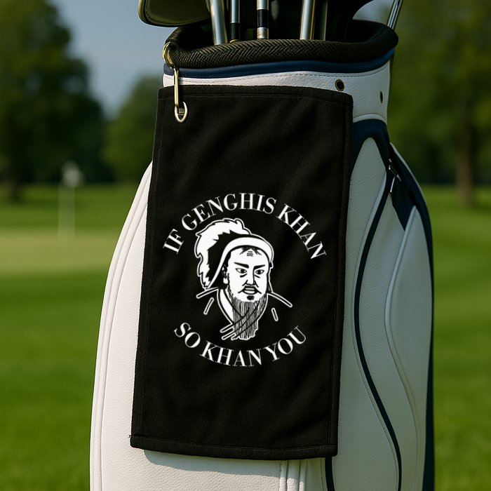 If Genghis Khan So Khan You Funny Motivation Golf Towel