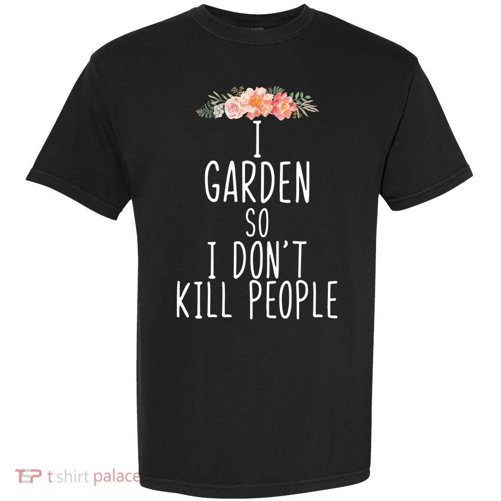 I Garden So I DonT Kill People Garment-Dyed Heavyweight T-Shirt
