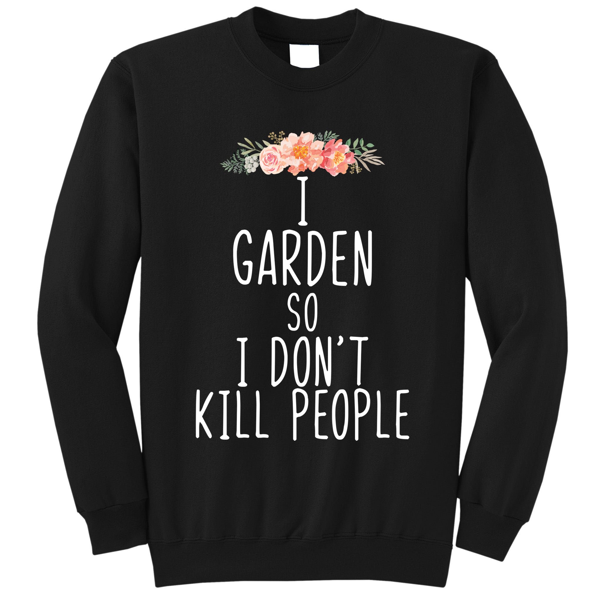 I Garden So I DonT Kill People Tall Sweatshirt