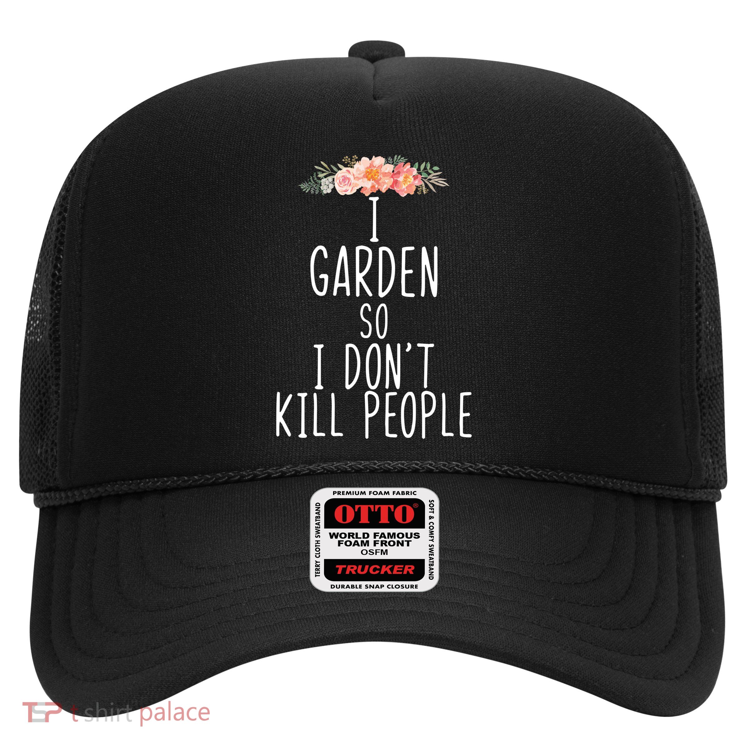 I Garden So I DonT Kill People Trucker Hat