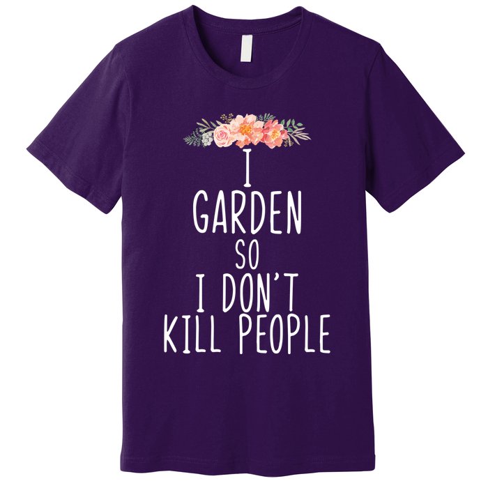 I Garden So I DonT Kill People Premium T-Shirt