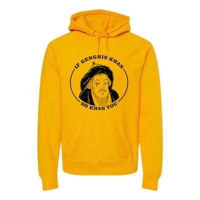 If Genghis Khan So Khan You Premium Hoodie