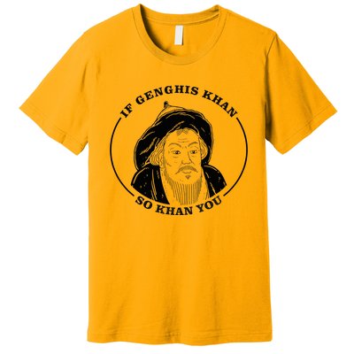 If Genghis Khan So Khan You Premium T-Shirt