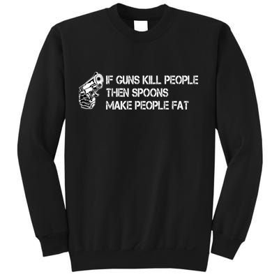 If Guns Kill People Then Spoons Make People Fat Funny Sweatshirt
