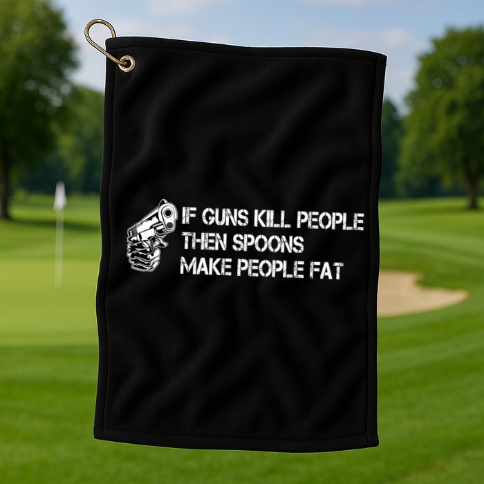 If Guns Kill People Then Spoons Make People Fat Funny Golf Towel