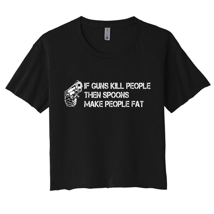 If Guns Kill People Then Spoons Make People Fat Funny Women's Crop Top Tee