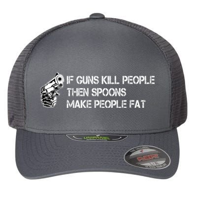 If Guns Kill People Then Spoons Make People Fat Funny Flexfit Unipanel Trucker Cap