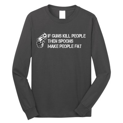 If Guns Kill People Then Spoons Make People Fat Funny Long Sleeve Shirt
