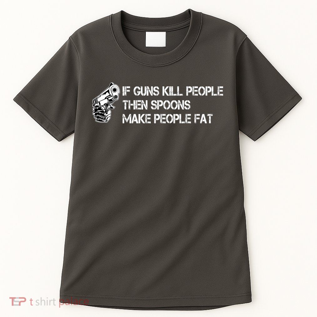If Guns Kill People Then Spoons Make People Fat Funny Tall T-Shirt