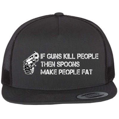 If Guns Kill People Then Spoons Make People Fat Funny Flat Bill Trucker Hat