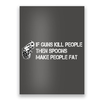 If Guns Kill People Then Spoons Make People Fat Funny Poster