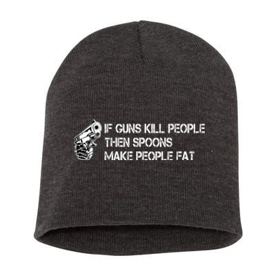 If Guns Kill People Then Spoons Make People Fat Funny Short Acrylic Beanie