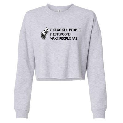 If Guns Kill People Then Spoons Make People Fat Funny Cropped Pullover Crew