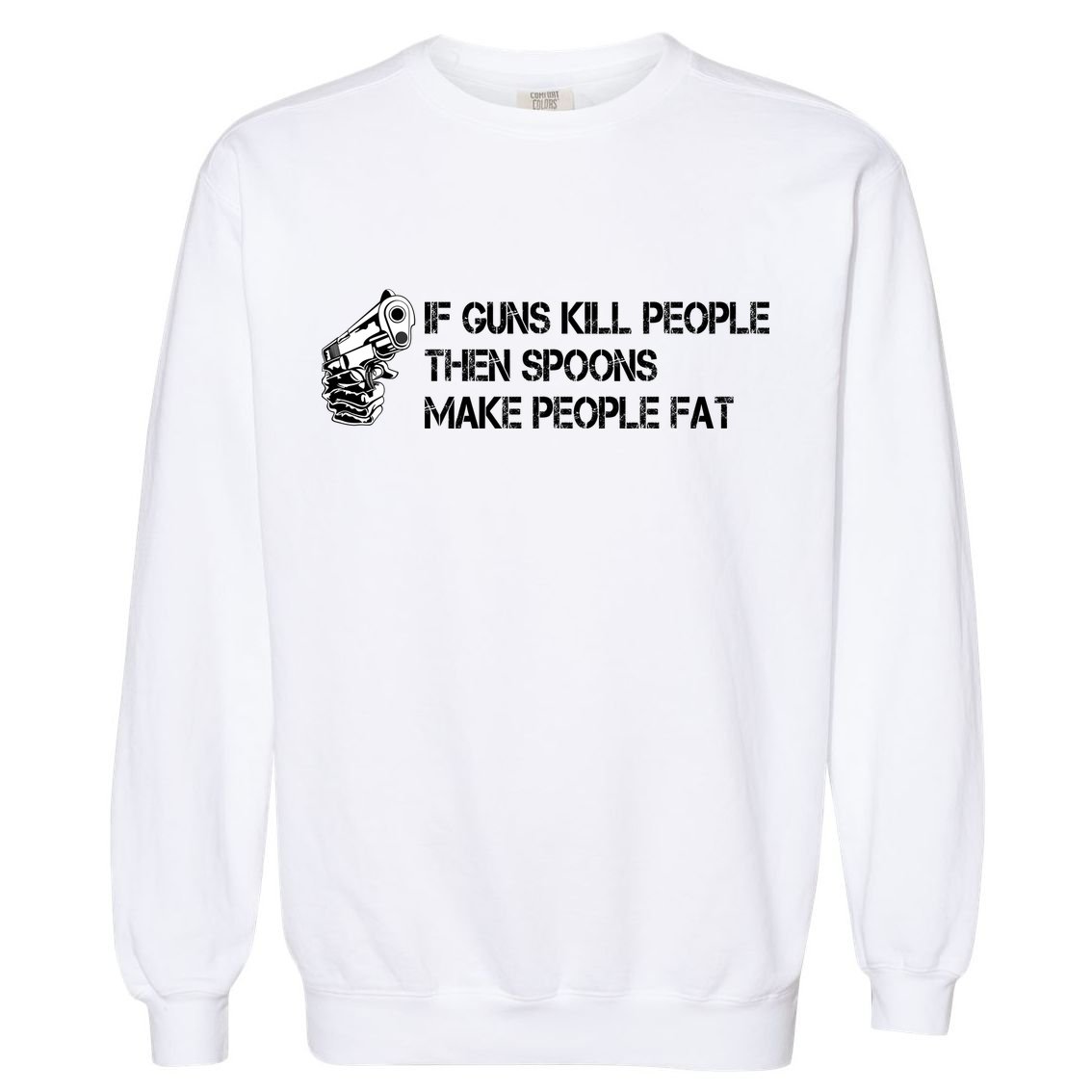 If Guns Kill People Then Spoons Make People Fat Funny Garment-Dyed Sweatshirt