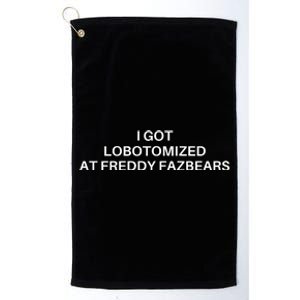 I Got Lobotomized At Freddy Fazbears Funny Meme Platinum Collection Golf Towel