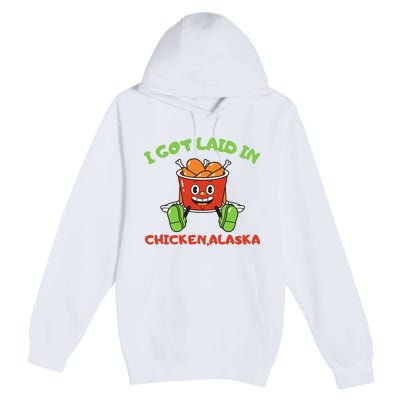 I Got Laid In Chicken Alaska Funny Premium Pullover Hoodie