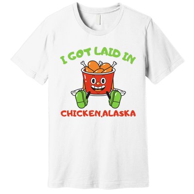 I Got Laid In Chicken Alaska Funny Premium T-Shirt