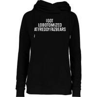 I Got Lobotomized At Freddy Fazbears Funny Meme Womens Funnel Neck Pullover Hood