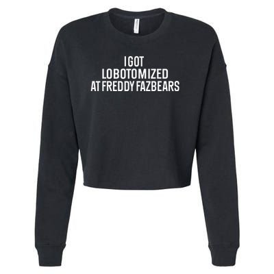 I Got Lobotomized At Freddy Fazbears Funny Meme Cropped Pullover Crew