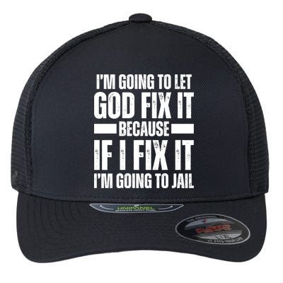 Im Gonna Let God Fix It Because If I Fix It Im Going To Jail Flexfit Unipanel Trucker Cap