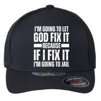 Im Gonna Let God Fix It Because If I Fix It Im Going To Jail Flexfit Unipanel Trucker Cap