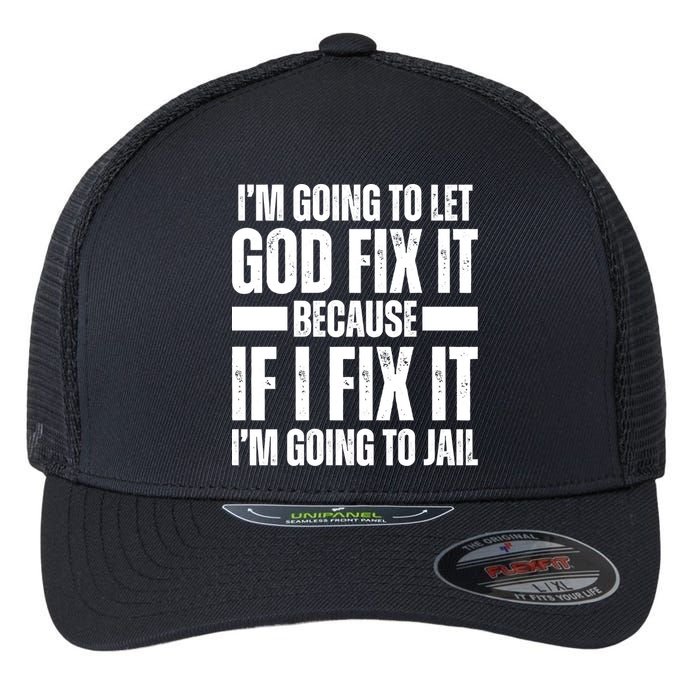 Im Gonna Let God Fix It Because If I Fix It Im Going To Jail Flexfit Unipanel Trucker Cap