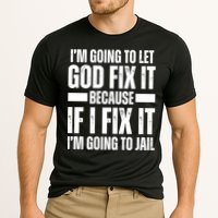 Im Gonna Let God Fix It Because If I Fix It Im Going To Jail Performance Shirt