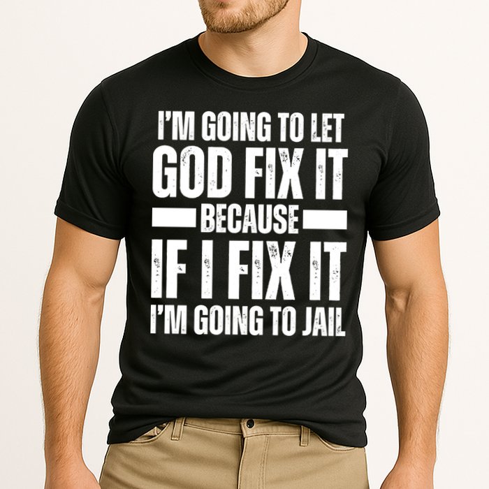 Im Gonna Let God Fix It Because If I Fix It Im Going To Jail Performance Shirt