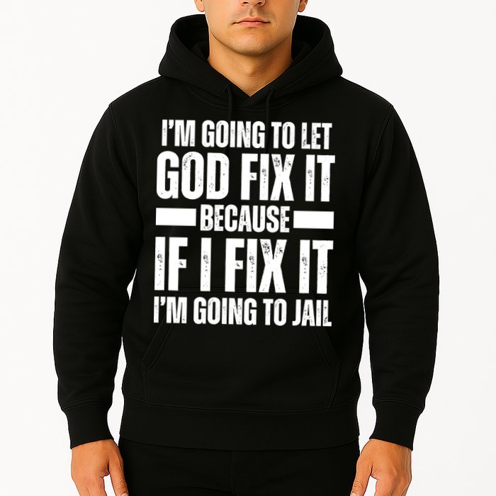 Im Gonna Let God Fix It Because If I Fix It Im Going To Jail Hoodie