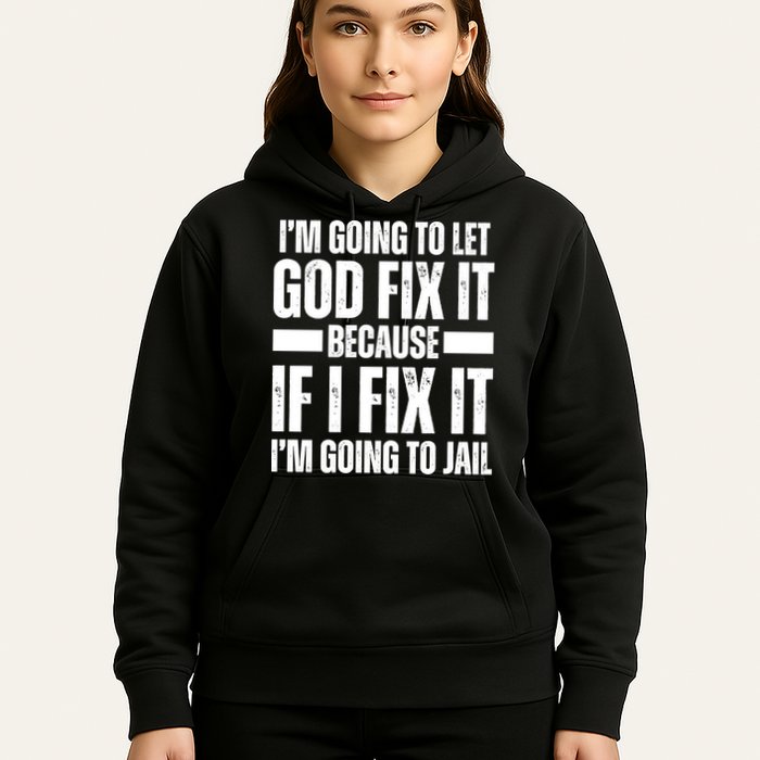 Im Gonna Let God Fix It Because If I Fix It Im Going To Jail Hoodie