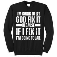 Im Gonna Let God Fix It Because If I Fix It Im Going To Jail Sweatshirt