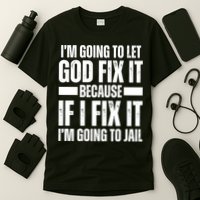 Im Gonna Let God Fix It Because If I Fix It Im Going To Jail T-Shirt
