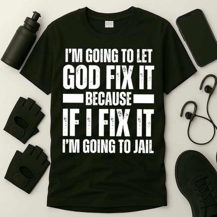 Im Gonna Let God Fix It Because If I Fix It Im Going To Jail T-Shirt