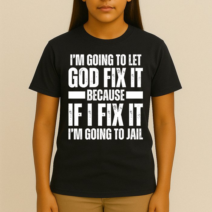Im Gonna Let God Fix It Because If I Fix It Im Going To Jail T-Shirt