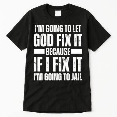 Im Gonna Let God Fix It Because If I Fix It Im Going To Jail Tall T-Shirt