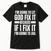 Im Gonna Let God Fix It Because If I Fix It Im Going To Jail Tall T-Shirt
