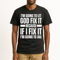 Im Gonna Let God Fix It Because If I Fix It Im Going To Jail Tall T-Shirt