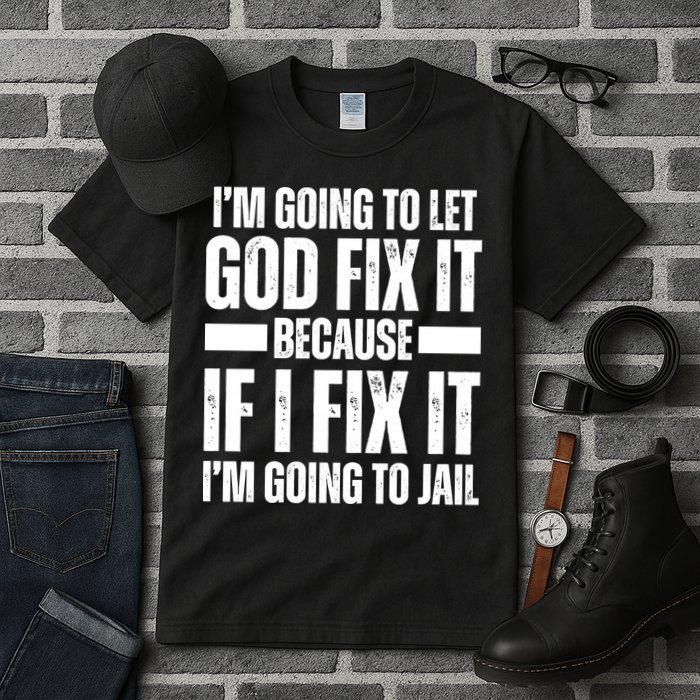 Im Gonna Let God Fix It Because If I Fix It Im Going To Jail Tall T-Shirt