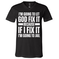 Im Gonna Let God Fix It Because If I Fix It Im Going To Jail V-Neck T-Shirt