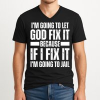 Im Gonna Let God Fix It Because If I Fix It Im Going To Jail V-Neck T-Shirt