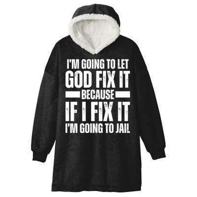Im Gonna Let God Fix It Because If I Fix It Im Going To Jail Hooded Wearable Blanket
