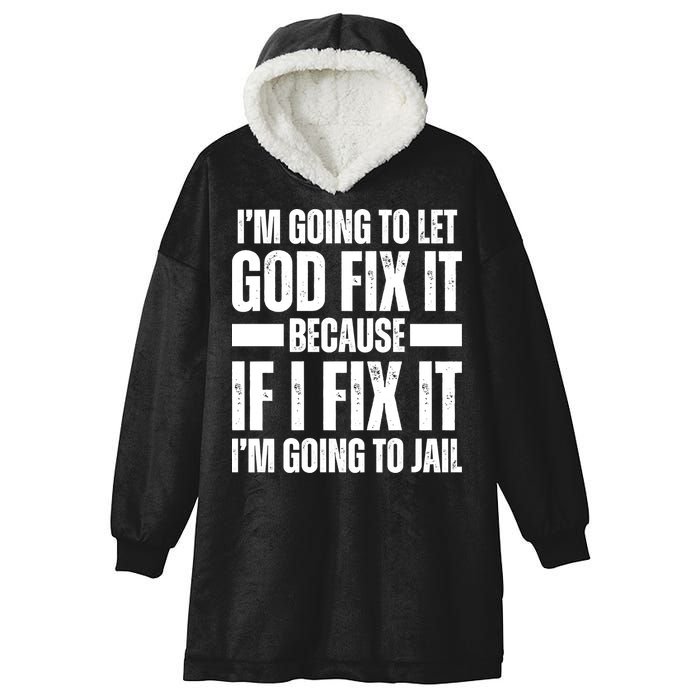 Im Gonna Let God Fix It Because If I Fix It Im Going To Jail Hooded Wearable Blanket
