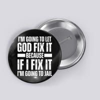 Im Gonna Let God Fix It Because If I Fix It Im Going To Jail Button